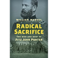 Radical Sacrifice: The Rise and Ruin of Fitz John Porter