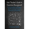 New Teacher's Guide to Classroom Management: 10 Actionable Strategies for Promoting Desired Behavior in Students