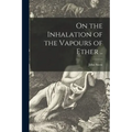 On the Inhalation of the Vapours of Ether ..