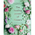 The Healing Power of Flowers: Discover the Secret Language of the Flowers You Love