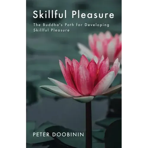 Skillful Pleasure: The Buddha's Path for Developing Skillful Pleasure