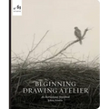 Beginning Drawing Atelier: An Instructional Sketchbook