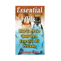Essential Oils: How To Make Your Own Essential Oil Perfume