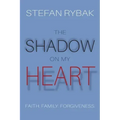 The Shadow On My Heart: Faith. Family. Forgivness