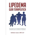 Lipedema Guía Terapéutica: El Consejo de Una Terapeuta Certificada En Linfedema Para Sus Clientes Con Lipedema