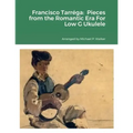 Francisco Tarréga: Pieces from the Romantic Era For Low G Ukulele