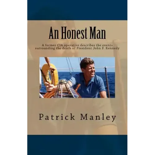 An Honest Man: A former CIA operative describes the events surrounding the death of President John F. Kennedy