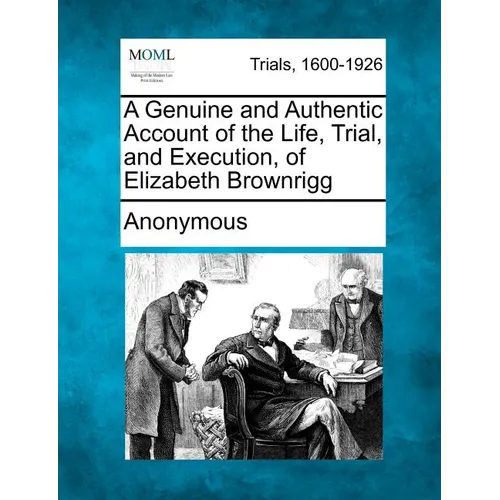 A Genuine and Authentic Account of the Life, Trial, and Execution, of Elizabeth Brownrigg