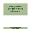 Catalogue of the collection of colonial and state coins, 1787 New York, Brasher doubloon, U. S. pioneer gold coins, extremely fine cents and half cent