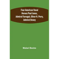 Four American Naval Heroes Paul Jones, Admiral Farragut, Oliver H. Perry, Admiral Dewey