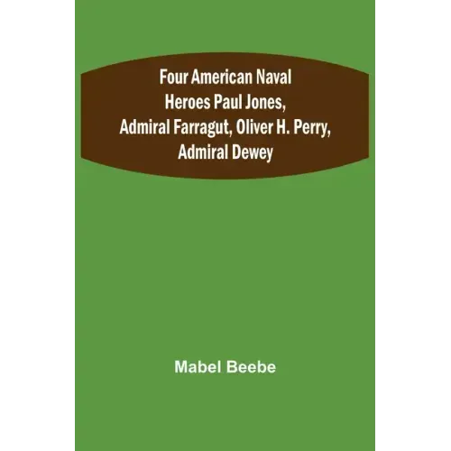 Four American Naval Heroes Paul Jones, Admiral Farragut, Oliver H. Perry, Admiral Dewey