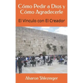 Cómo Pedir a Dios y Cómo Agradecerle: El Vinculo con El Creador