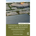 Thinking Critically about the Kennedy Assassination: Debunking the Myths and Conspiracy Theories