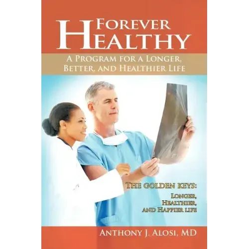 Forever Healthy: A Program for a Longer, Better, and Healthier Life