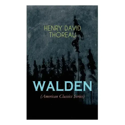 WALDEN (American Classics Series): Life in the Woods - Reflections of the Simple Living in Natural Surroundings