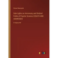 Side-Lights on Astronomy and Kindred Fields of Popular Science; ESSAYS AND ADDRESSES: in large print