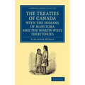 The Treaties of Canada with the Indians of Manitoba and the North-West Territories: Including the Negotiations on Which They Are Based, and Other Info