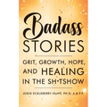 Badass Stories: Grit, Growth, Hope, and Healing in the Shitshow