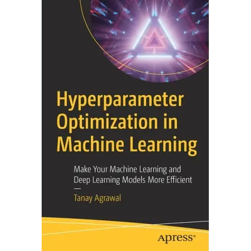 Hyperparameter Optimization in Machine Learning: Make Your Machine Learning and Deep Learning Models More Efficient