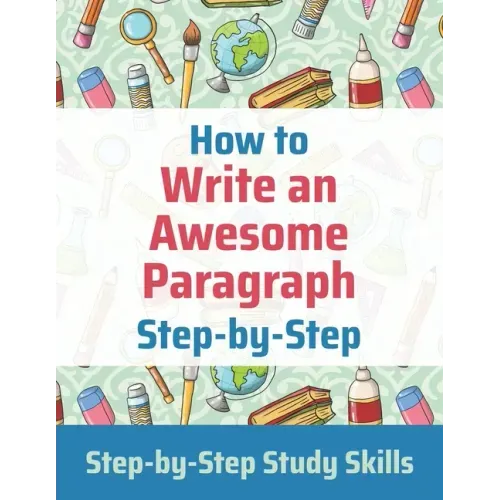 How to Write an Awesome Paragraph Step-by-Step: Step-by-Step Study Skills