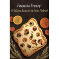 Focaccia Frenzy: 101 Delicious Recipes for the Perfect Flatbread