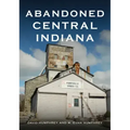Abandoned Central Indiana: Hidden Treasures and Intriguing Gems