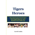 Tigers Heroes: Remembering the Detroit Tigers Who Helped Make the 1960s Baseball's Real Golden Age