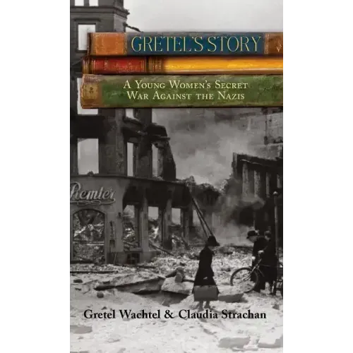 Gretel's Story: A Young Woman's Secret War Against The Nazis