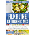 Alkaline Ketogenic Mix: Quick, Easy, and Delicious Recipes & Tips for Natural Weight Loss and a Healthy Lifestyle