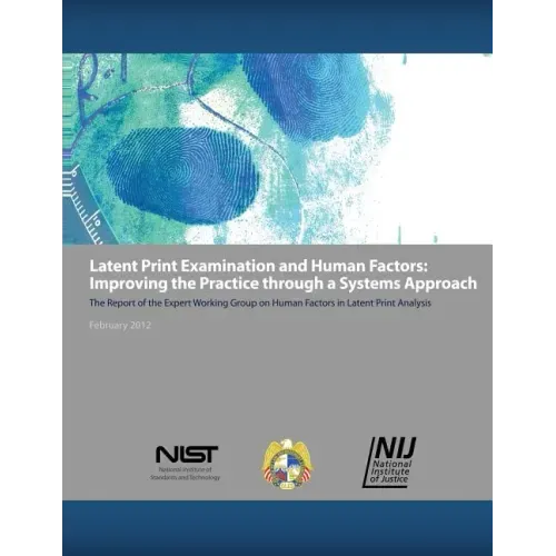 Latent Print Examination and Human Factors: Improving the Practice through a Systems Approach: The Report of the Expert Working Group on Human Factors