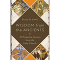 Wisdom from the Ancients: 30 Forgotten Lessons from the Early Church