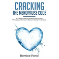 Cracking The Menopause Code: A Candid Guide for Perimenopausal and Menopausal Woman to Blossom During the Change
