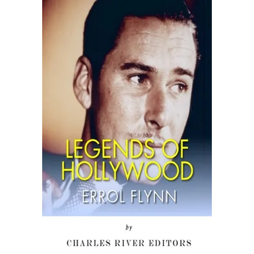 Legends of Hollywood: The Life of Errol Flynn