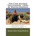 The Case Against Vaccination (1896) by Walter Hadwen