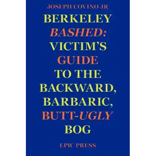 Berkeley Bashed: Victim's Guide to the Backward, Barbaric, Butt-Ugly Bog