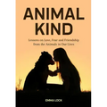 Animal Kind: Lessons on Love, Fear and Friendship from the Animals in our Lives (True Animal stories for Kids and Adults)