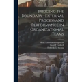 Bridging the Boundary--external Process and Performance in Organizational Teams