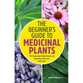 The Beginner's Guide to Medicinal Plants: 50 Essential Wild Herbs to Identify, Harvest, and Use