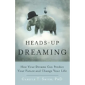 Heads-Up Dreaming: How Your Dreams Can Predict Your Future and Change Your Life