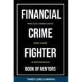 Financial Crime Fighter - Book of Mentors: Practical Career Advice From Leaders In Our Profession