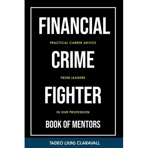 Financial Crime Fighter - Book of Mentors: Practical Career Advice From Leaders In Our Profession