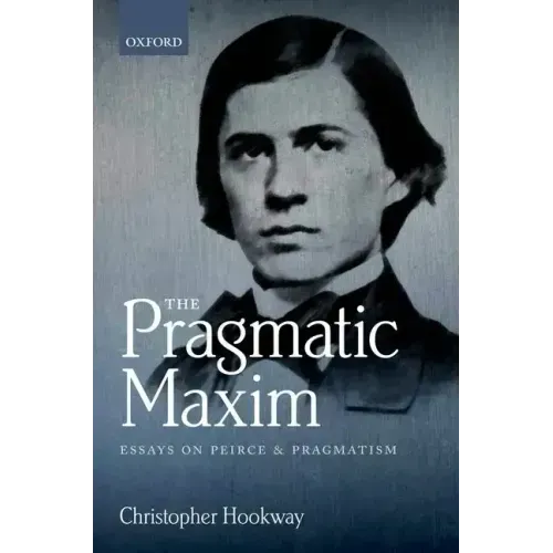 Pragmatic Maxim: Essays on Peirce and Pragmatism