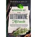 Autoimmune Diet: The Autoimmune Miracle - Discover the Secrets To Reduce Inflammation, Treat Chronic Autoimmune Disorders, Increase Met