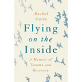 Flying on the Inside: A Memoir of Trauma and Recovery