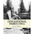 Our National Parks (1901). By: John Muir: John Muir ( April 21, 1838 - December 24, 1914) also known as "John of the Mountains", was a Scottish-Ameri