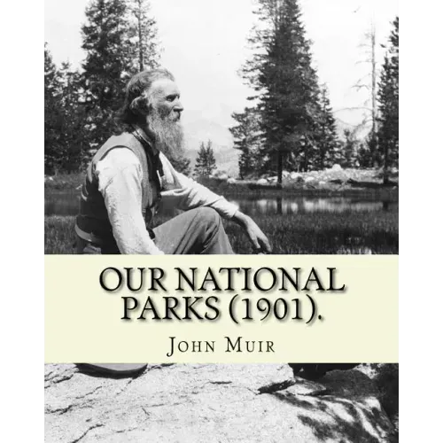 Our National Parks (1901). By: John Muir: John Muir ( April 21, 1838 - December 24, 1914) also known as "John of the Mountains", was a Scottish-Ameri