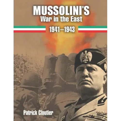 Mussolini's War in the East 1941-1943: The CSIR and ARMIR on the Russian Front.