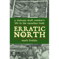 Erratic North: A Vietnam Draft Resister's Life in the Canadian Bush