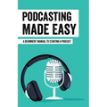 Podcasting Made Easy: A Beginners' Manual To Starting A Podcast: Tips For A Great Sounding Podcast