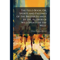 The Field Book; Or, Sports and Pastimes of the British Islands, by the Author of 'wild Sports of the West'